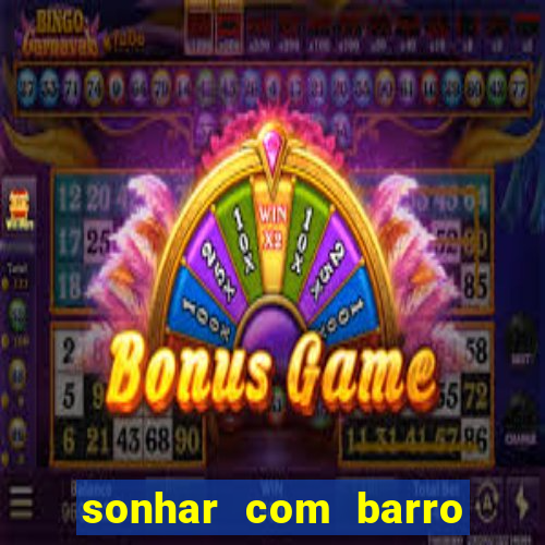 sonhar com barro jogo do bicho